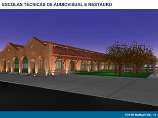 ESCOLAS TÉCNICAS DE AUDIOVISUAL E RESTAURO




                                             PORTO MARAVILHA | 19
 