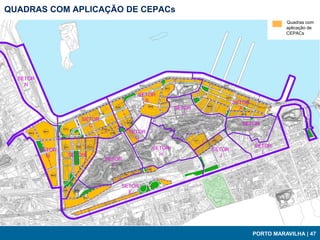 QUADRAS COM APLICAÇÃO DE CEPACs
                                            Quadras com
                                            aplicação de
                                            CEPACs




                                  PORTO MARAVILHA | 47
 