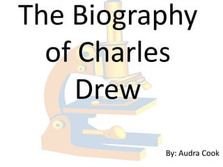 The Biography
  of Charles
     Drew
          By: Audra Cook
 