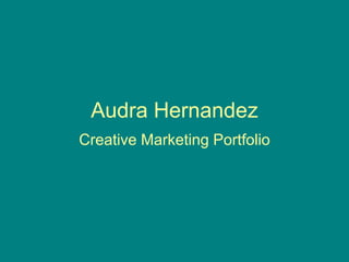 Audra Hernandez
Creative Marketing Portfolio
 