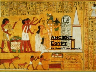 Ancient
Egypt
By: Emma T, Audrene K
 