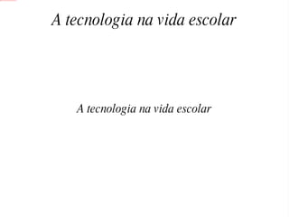 A tecnologia na vida escolar A tecnologia na vida escolar