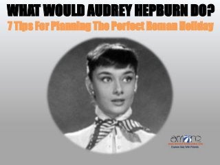 7 Tips For Planning The Perfect Roman Holiday
WHAT WOULD AUDREY HEPBURN DO?
 