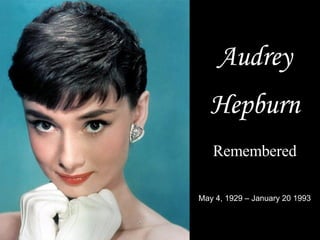Audrey Hepburn Remembered May 4, 1929 – January 20 1993 