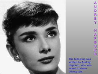 The following was written by Audrey Hepburn, who was asked to share beauty tips. A U D R E Y H A P B U R N 