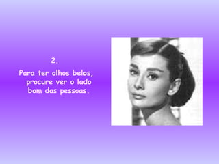 2. Para ter olhos belos, procure ver o lado bom das pessoas. 