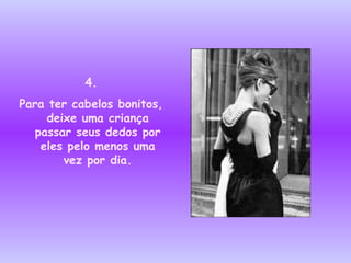 4. Para ter cabelos bonitos, deixe uma criança passar seus dedos por eles pelo menos uma vez por dia. 