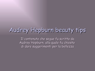 Audrey Hepburn beauty tips Il contenuto che segue fu scritto da Audrey Hepburn, alla quale fu chiesto  di dare suggerimenti per la bellezza 
