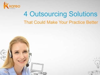 PAGE 1 KAREO | @GoKareo; #KareoTipPAGE 1 KAREO | CONFIDENTIAL
4 Outsourcing Solutions
That Could Make Your Practice Better
 
