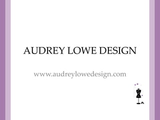 AUDREY LOWE DESIGN www.audreylowedesign.com 