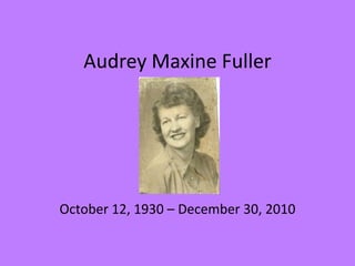 Audrey Maxine Fuller




October 12, 1930 – December 30, 2010
 