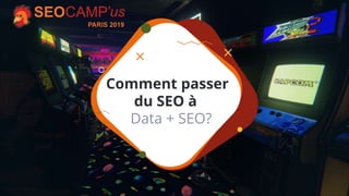 #seocamp 1
Comment passer
du SEO à
Data + SEO?
 