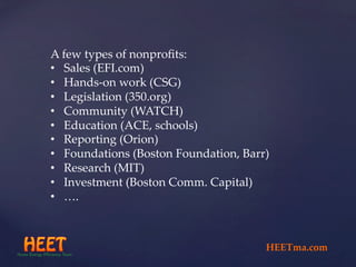 A  few  types  of  nonproﬁts:	
•  Sales  (EFI.com)	
•  Hands-­‐‑on  work  (CSG)	
•  Legislation  (350.org)	
•  Community  ...