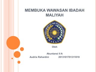 MEMBUKA WAWASAN IBADAH 
MALIYAH 
Oleh 
Akuntansi II A 
Audria Rahardini 2013101701311019 
 