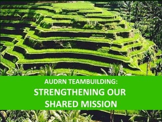AUDRN TEAMBUILDING:
STRENGTHENING OUR
  SHARED MISSION
 