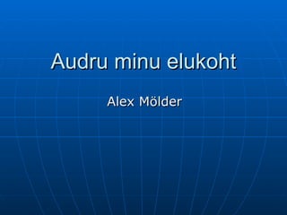 Audru minu elukoht Alex Mölder 