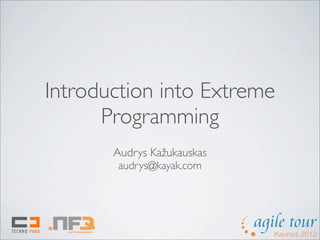 Introduction into Extreme
      Programming
       Audrys Kažukauskas
       audrys@kayak.com
 