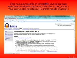 Chez vous, pour exporter en format MP3, vous devrez aussi
télécharger et installer le logiciel de codification « lame_enc.dll ».
Vous trouverez les indications sur le même website d’Audacity :
GPA nov 2011
 