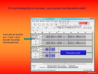 Si vous enregistrez à nouveau, vous ouvrez une deuxième piste :
Deuxième piste
Il est utile de toucher
sur « muet » pour
écouter les pistes
individuellement.
GPA nov 2011
 