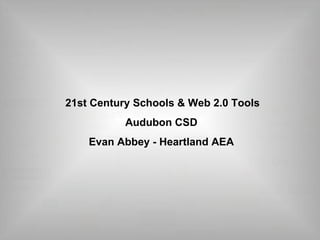 21st Century Schools & Web 2.0 Tools  Audubon CSD Evan Abbey - Heartland AEA 