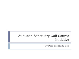Audubon Sanctuary Golf Course
Initiative
By Page Lee Hufty Bell

 