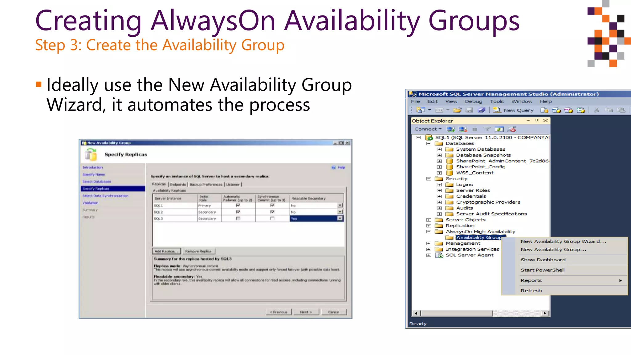 Creating AlwaysOn Availability Groups
Step 3: Create the Availability Group
 Ideally use the New Availability Group
Wizard, it automates the process
 