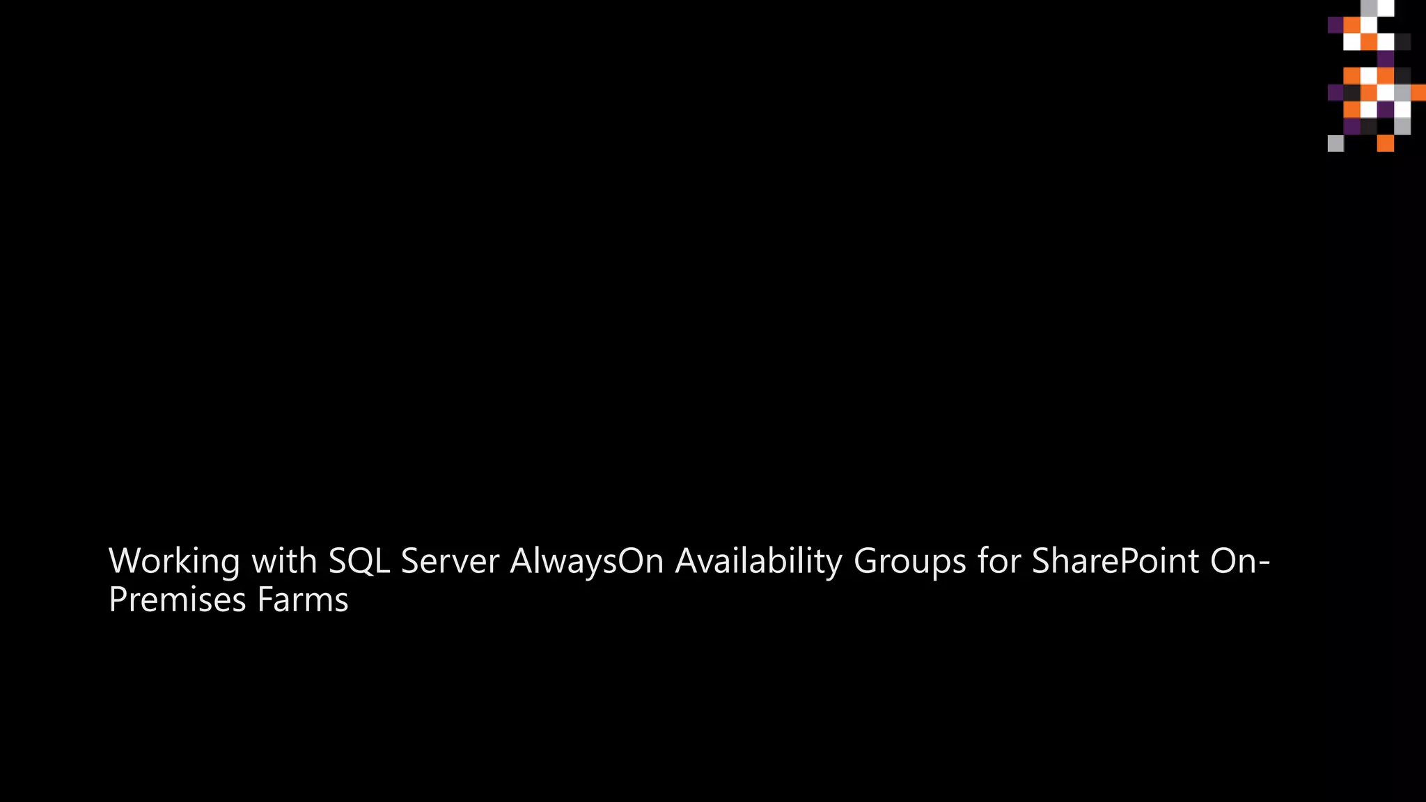 Working with SQL Server AlwaysOn Availability Groups for SharePoint On-
Premises Farms
 