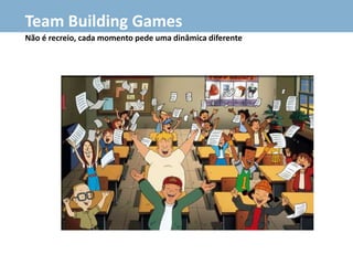 Team Building Games
Não é recreio, cada momento pede uma dinâmica diferente
 