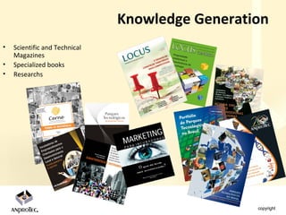 Knowledge Generation
•   Scientific and Technical
    Magazines
•   Specialized books
•   Researchs
 