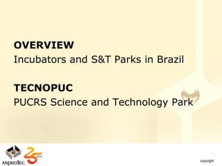 OVERVIEW
Incubators and S&T Parks in Brazil

TECNOPUC
PUCRS Science and Technology Park
 
