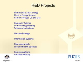 R&D Projects
Photovoltaic Solar Energy
Electric Energy Systems
Carbon Storage, Oil and Gas

Computer Science
Software Engeneering
Telecommunications

Nanotechnology

Information Systems

Pharmaceuticals
Life and Health Sciences

Communications
Creative Industry
 