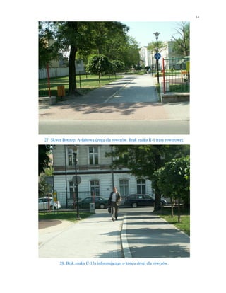 14




27. Skwer Bottrop. Asfaltowa droga dla rowerów. Brak znaku R-1 trasy rowerowej.




        28. Brak znaku C-13a informującego o końcu drogi dla rowerów.
 