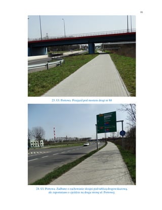 16
23. Ul. Portowa. Przejazd pod mostem drogi nr 88
24. Ul. Portowa. Zadbano o zachowanie skrajni pod tablicą drogowskazową,
ale zapomniano o zjeździe na druga stronę ul. Portowej.
 