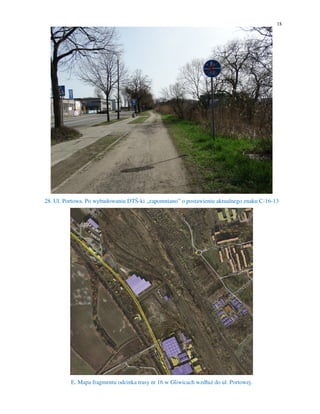 18
28. Ul. Portowa. Po wybudowaniu DTŚ-ki „zapomniano” o postawieniu aktualnego znaku C-16-13
E. Mapa fragmentu odcinka trasy nr 16 w Gliwicach wzdłuż do ul. Portowej.
 
