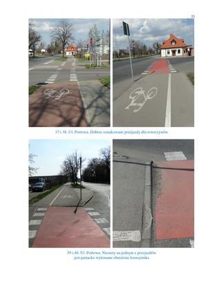 23
37 i 38. Ul. Portowa. Dobrze oznakowane przejazdy dla rowerzystów
39 i 40. Ul. Portowa. Niestety na jednym z przejazdów
jest partacko wykonane obniżenie krawężnika
 