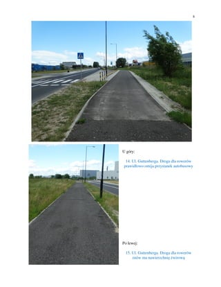 8
U góry:
14. Ul. Guttenberga. Droga dla rowerów
prawidłowo omija przystanek autobusowy
Po lewej:
15. Ul. Guttenberga. Droga dla rowerów
znów ma nawierzchnię żwirową
 
