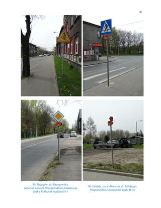 40
89. Orzegów, ul. Orzegowska,
wylot ul. Jaracza. Nieprawidłowa lokalizacja
znaku R-4b pod znakiem D-1
90. Godula, rozwidlenie na ul. Solskiego.
Nieprawidłowo ustawione znaki R-4b
 