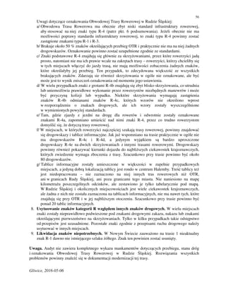 56
Uwagi dotyczące oznakowania Obwodowej Trasy Rowerowej w Rudzie Śląskiej:
a/ Obwodowa Trasa Rowerowa ma obecnie zbyt niski standard infrastruktury rowerowej,
aby stosować na niej znaki typu R-4 (patrz pkt. 6 podsumowania). Jeżeli obecnie nie ma
możliwości poprawy standardu infrastruktury rowerowej, to znaki typu R-4 powinny zostać
zastąpione znakami typu R-1 i R-3.
b/ Brakuje około 50 % znaków określających przebieg OTR i praktycznie nie ma na niej żadnych
drogowskazów. Oznakowanie powinno zostać uzupełnione zgodnie ze standardami.
c/ Znaki podstawowe R-4 znajdują się głównie za skrzyżowaniami, przez które rowerzyści jadą
prosto, natomiast nie ma ich prawie wcale na zakrętach trasy – rowerzyści, którzy chcieliby się
w tych miejscach włączyć do jazdy trasą, nie mają możliwości zobaczenia żadnych znaków,
które określałyby jej przebieg. Ten przypadek, to zdecydowana większość ze wszystkich
brakujących znaków. Zdarzają sie również skrzyżowania w ogóle nie oznakowane, ale być
może jest to wynik zniszczeń oznakowania od momentu jego ustawienia.
d/ W wielu przypadkach znaki z grotami R-4b znajdują się zbyt blisko skrzyżowania, co utrudnia
lub uniemożliwia prawidłowe wykonanie przez rowerzystów niezbędnych manewrów i może
być przyczyną kolizji lub wypadku. Niektóre skrzyżowania wymagają zastąpienia
znaków R-4b odmianami znaków R-4c, których wzorów nie określono wprost
w rozporządzeniu o znakach drogowych, ale ich wzory zostały wyszczególnione
w wymienionych powyżej standardach.
e/ Tam, gdzie zjazdy z jezdni na drogę dla rowerów i odwrotnie zostały oznakowane
znakami R-4a, zapomniano umieścić nad nimi znaki R-4, przez co trudno rowerzystom
domyślić się, że dotyczą trasy rowerowej.
f/ W miejscach, w których rowerzyści najczęściej szukają trasy rowerowej, powinny znajdować
się drogowskazy i tablice informacyjne. Jak już wspomniano na trasie praktycznie w ogóle nie
ma drogowskazów R-4c i R-4d, a jedynym wyjątkiem są bardzo uproszczone
drogowskazy R-4e na dwóch skrzyżowaniach z innymi trasami rowerowymi. Drogowskazy
powinny również pokazywać kierunki dojazdu do najbliższych ciekawostek krajoznawczych,
których zwiedzenie wymaga zboczenia z trasy. Szacunkowo przy trasie powinno być około
80 drogowskazów.
g/ Tablice informacyjne zostały umieszczone w większości w zupełnie przypadkowych
miejscach, a jedyną dobrą lokalizacją tablicy jest rondo w centrum Halemby. Treść tablicy też
jest niedopracowana – nie zaznaczono na niej innych tras rowerowych niż OTR,
ani w granicach Rudy Śląskiej, ani poza granicami tego miasta. Nie naniesiono na mapę
kilometrażu poszczególnych odcinków, ale zestawiono je tylko tabelarycznie pod mapą.
W Rudzie Śląskiej i okolicznych miejscowościach jest wiele ciekawostek krajoznawczych,
ale żadna z nich nie została zaznaczona na tablicach informacyjnych, nie ma nawet tych, które
znajdują się przy OTR i w jej najbliższym otoczeniu. Szacunkowo przy trasie powinno być
ponad 20 tablic informacyjnych.
8. Usytuowanie znaków kategorii R względem innych znaków drogowych. W wielu miejscach
znaki zostały nieprawidłowo podwieszone pod znakami drogowymi zakazu, nakazu lub znakami
określającymi pierwszeństwo na skrzyżowaniach. Tylko w kilku przypadkach takie odstępstwo
od przepisów jest uzasadnione. Pozostałe znaki zgodnie z przepisami ruchu drogowego należy
usytuować w innych miejscach.
9. Likwidacja znaków niepotrzebnych. W Nowym Świecie zauważono na trasie 1 nieaktualny
znak R-1 dawno nie istniejącego szlaku żółtego. Znak ten powinien zostać usunięty.
Uwaga. Audyt nie zawiera kompletnego wykazu mankamentów dotyczących przebiegu, stanu dróg
i oznakowania Obwodowej Trasy Rowerowej w Rudzie Śląskiej. Rozwiązania wszystkich
problemów powinny znaleźć się w dokumentacji modernizacji tej trasy.
Gliwice, 2016-05-06
 