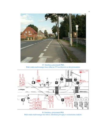 8




                     15. Smolnica, przystanek PKS.
  Brak znaku malowanego trasy żółtej nr 373 na drzewie za skrzyżowaniem.




                     B. Smolnica, przystanek PKS.
Brak znaku malowanego ma szkicu, natomiast jest ujęty w zestawieniu znaków.
 