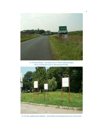8




           13. Toszek-Daniele – początek trasy nr 30 bez znaku początku,
                  który został powieszony w odwrotnym kierunku.




14. Toszek, parking pod zamkiem – pozostałości nieistniejących już tras rowerowych.
 