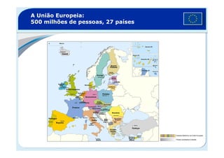 A União Europeia:
500 milhões de pessoas, 27 países
Estados-Membros da União Europeia
Países candidatos à adesão
 