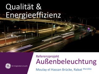 Qualität &
Energieeffizienz
Referenzprojekt
Außenbeleuchtung
Moulay el Hassan Brücke, Rabat Marokko
 