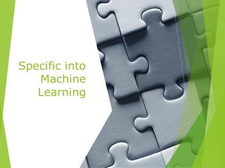 Specific into
Machine
Learning
 