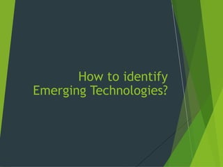 How to identify
Emerging Technologies?
 