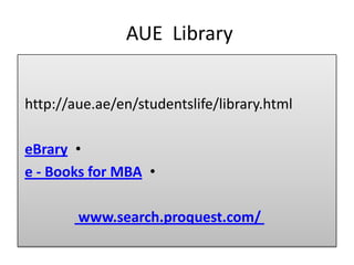 AUE Library
http://aue.ae/en/studentslife/library.html
•eBrary
•Books for MBA-e
www.search.proquest.com/
 