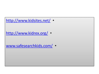 •http://www.kidsites.net/
•http://www.kidrex.org/
•www.safesearchkids.com/
 