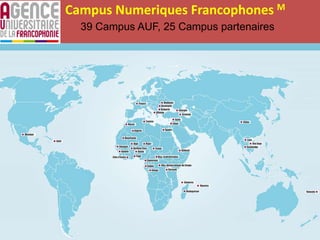 Campus Numeriques Francophones M
39 Campus AUF, 25 Campus partenaires
 
