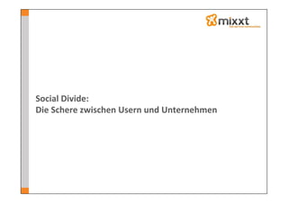 Social	
  Divide:	
  	
  
Die	
  Schere	
  zwischen	
  Usern	
  und	
  Unternehmen	
  
 