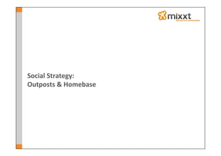 Social	
  Strategy:	
  
Outposts	
  &	
  Homebase	
  
 