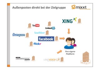 Außenposten	
  direkt	
  bei	
  der	
  Zielgruppe	
  




                                                   Ihre	
  eigene	
  
                                                    Plaeorm	
  
 